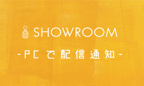 SHOWROOMの配信通知をパソコン(PC)で受け取る方法