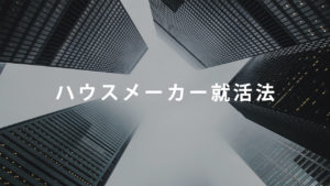 【就活生へ】ハウスメーカーへの就職法を教えるからランキングなんて見るな！ 大手企業まとめリスト付き